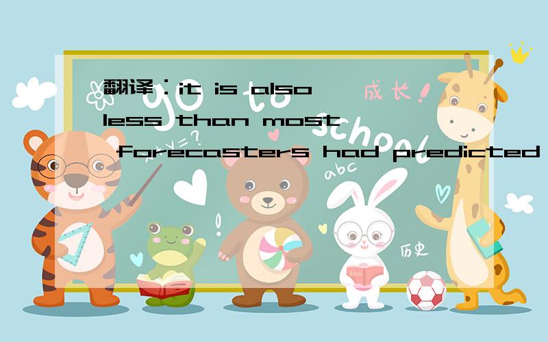 翻译：it is also less than most forecasters had predicted .