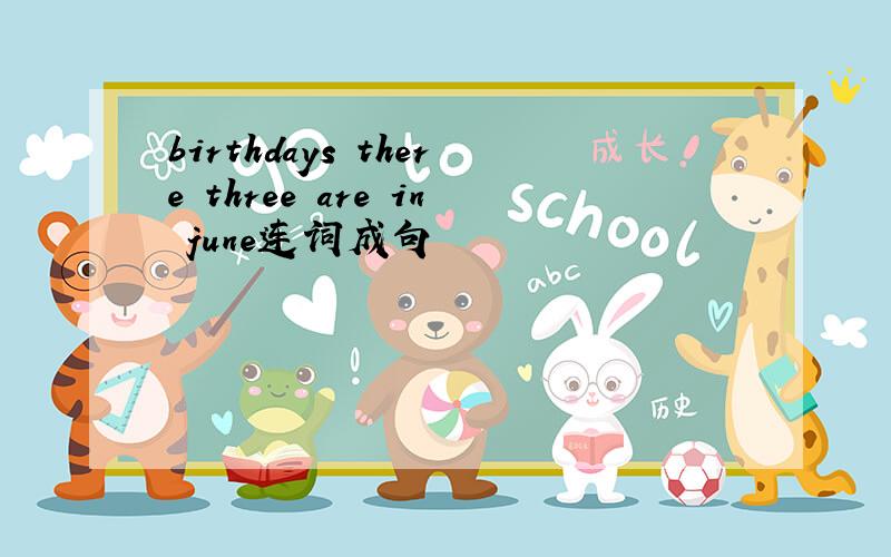 birthdays there three are in june连词成句