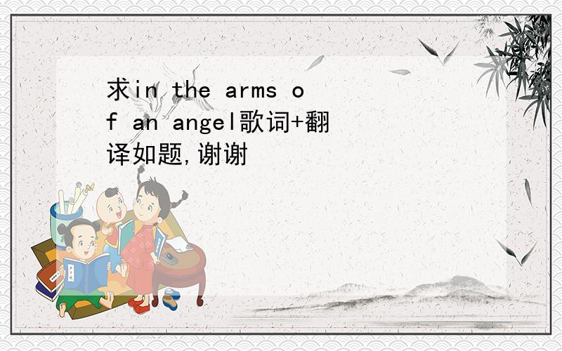 求in the arms of an angel歌词+翻译如题,谢谢