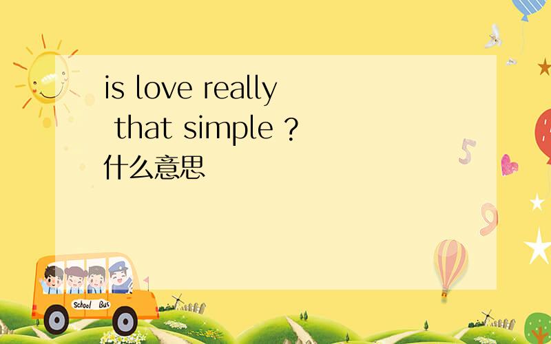 is love really that simple ?什么意思