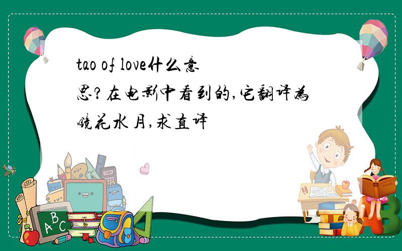 tao of love什么意思?在电影中看到的,它翻译为镜花水月,求直译