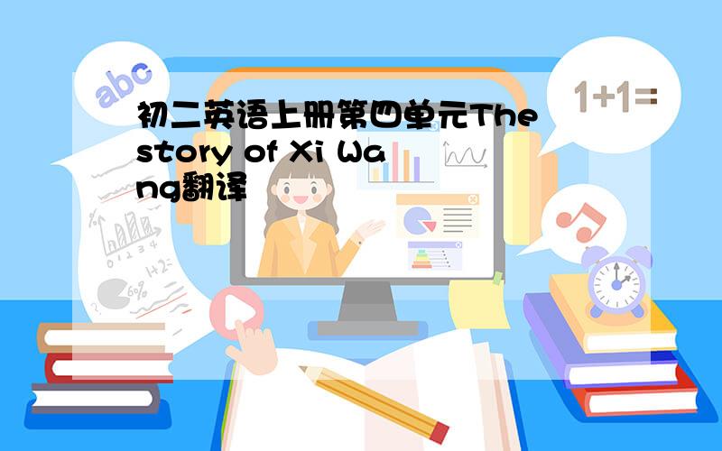 初二英语上册第四单元The story of Xi Wang翻译