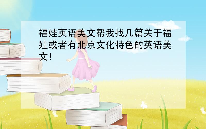 福娃英语美文帮我找几篇关于福娃或者有北京文化特色的英语美文!
