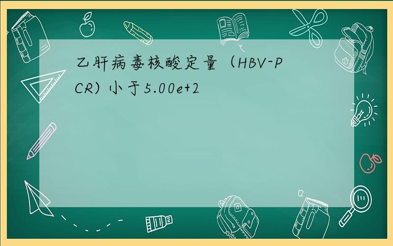 乙肝病毒核酸定量（HBV-PCR) 小于5.00e+2