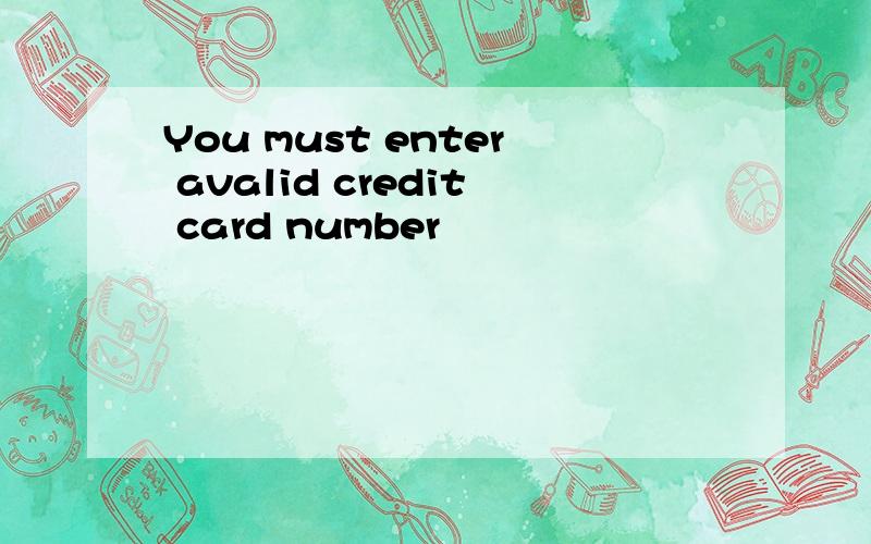 You must enter avalid credit card number