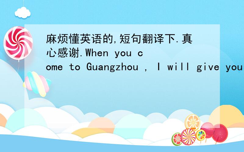 麻烦懂英语的,短句翻译下.真心感谢.When you come to Guangzhou , I will give you look .How do I cut your 