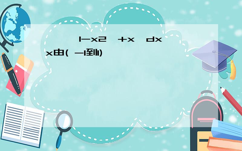 ∫﹙√1-x2﹚+x﹚dx x由( -1到1)