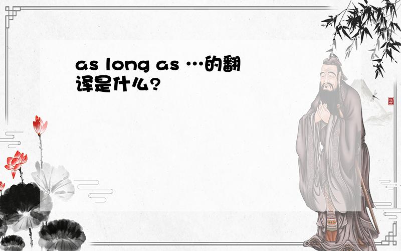 as long as …的翻译是什么?
