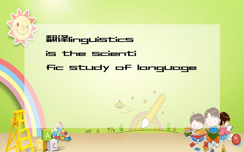 翻译linguistics is the scientific study of language