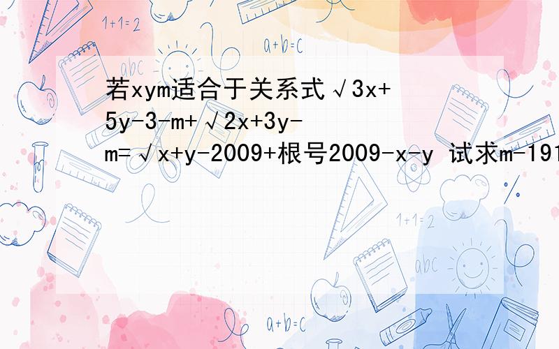 若xym适合于关系式√3x+5y-3-m+√2x+3y-m=√x+y-2009+根号2009-x-y 试求m-1912的算术平方根