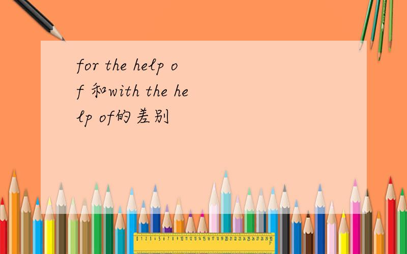 for the help of 和with the help of的差别