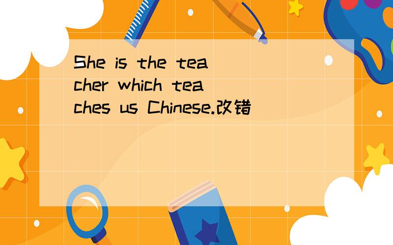 She is the teacher which teaches us Chinese.改错