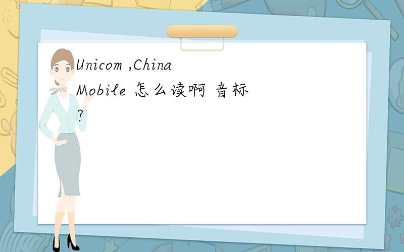 Unicom ,China Mobile 怎么读啊 音标?