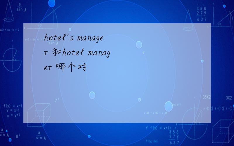 hotel's manager 和hotel manager 哪个对