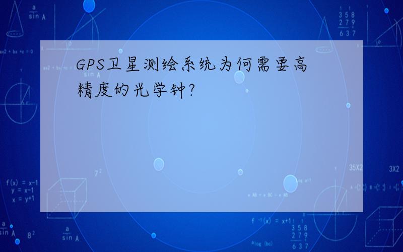 GPS卫星测绘系统为何需要高精度的光学钟?