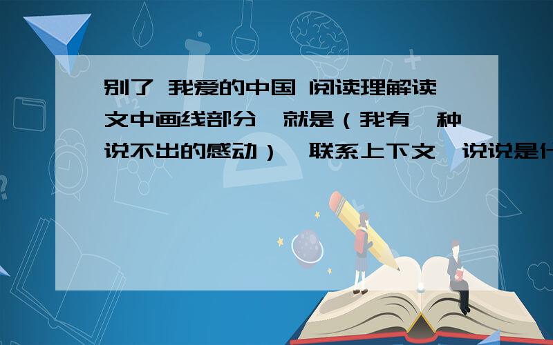 别了 我爱的中国 阅读理解读文中画线部分,就是（我有一种说不出的感动）,联系上下文,说说是什么让作者感动?
