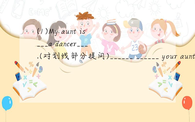 (1)My aunt is ___a dancer___.(对划线部分提问)______ ______ your aunt ______?(2)他在文章中用了很多故事.He _____ _____ _____ _____ in his article.(3)不要轻易放弃._____ _____ _____ easily.(4)生活总是充满希望.Life is alway