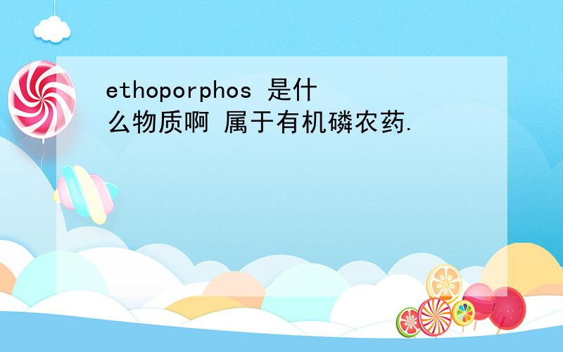 ethoporphos 是什么物质啊 属于有机磷农药.