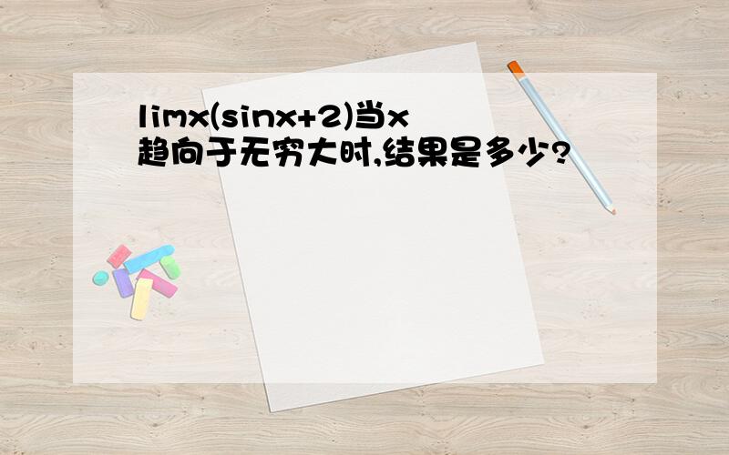 limx(sinx+2)当x趋向于无穷大时,结果是多少?