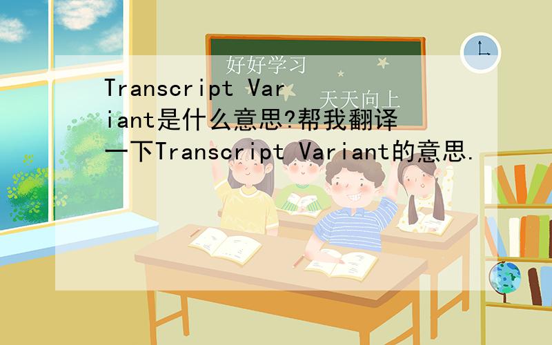 Transcript Variant是什么意思?帮我翻译一下Transcript Variant的意思.