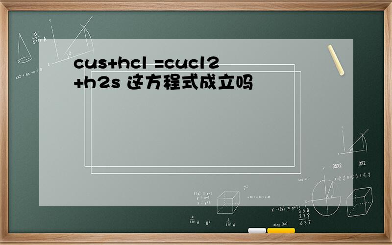 cus+hcl =cucl2+h2s 这方程式成立吗
