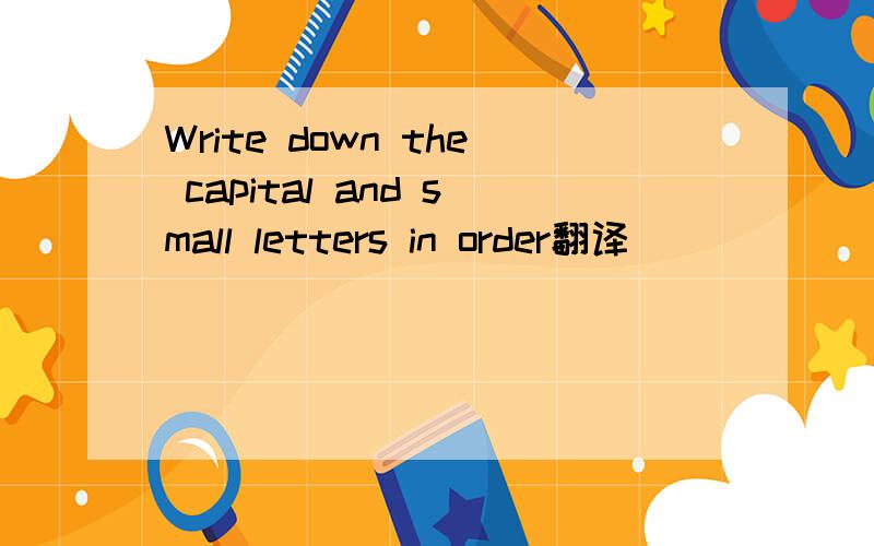 Write down the capital and small letters in order翻译