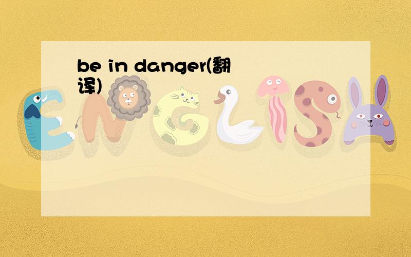 be in danger(翻译)