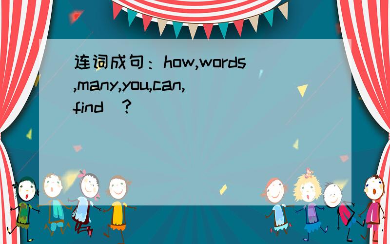 连词成句：how,words,many,you,can,find(?)