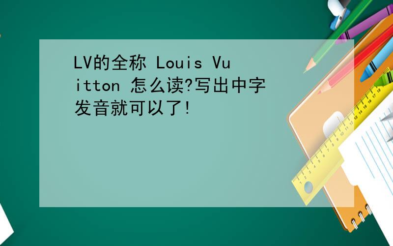 LV的全称 Louis Vuitton 怎么读?写出中字发音就可以了!