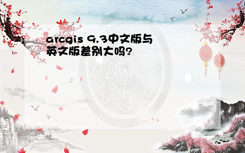arcgis 9.3中文版与英文版差别大吗?