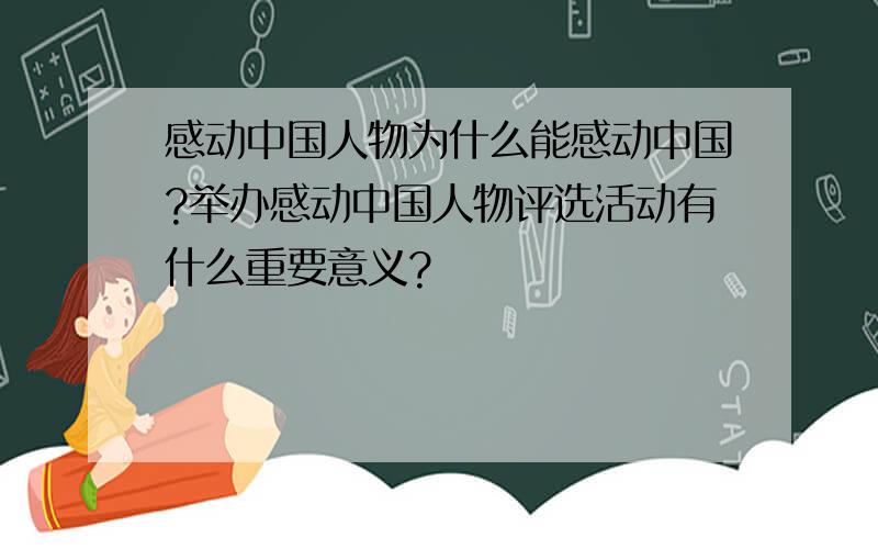 感动中国人物为什么能感动中国?举办感动中国人物评选活动有什么重要意义?