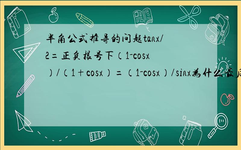 半角公式推导的问题tanx/2=正负根号下（1-cosx）/（1+cosx）=（1-cosx）/sinx为什么最后步没有正负,求解答