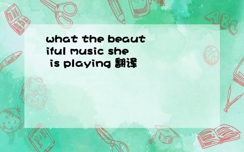 what the beautiful music she is playing 翻译