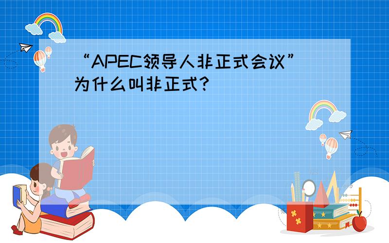 “APEC领导人非正式会议”为什么叫非正式?