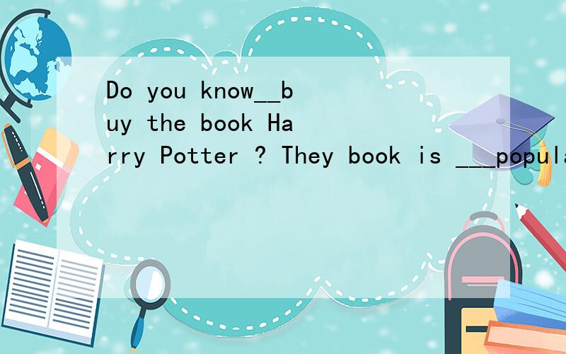 Do you know__buy the book Harry Potter ? They book is ___popular that you can buy it at any bookshopA  where can I     so  B   where can  I     such  C  where  I  can    so  D  where  I  can     such