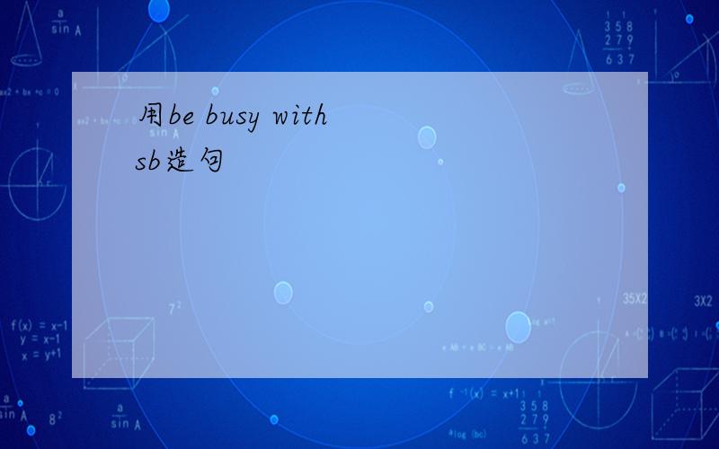 用be busy with sb造句