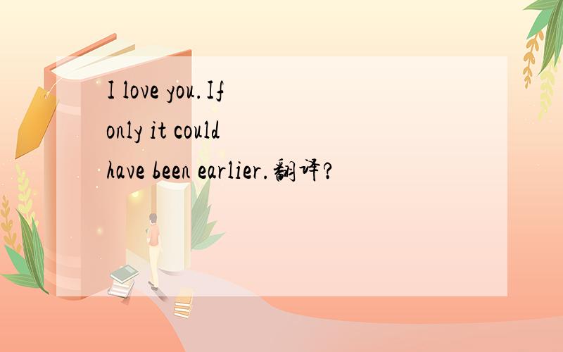 I love you.If only it could have been earlier.翻译?