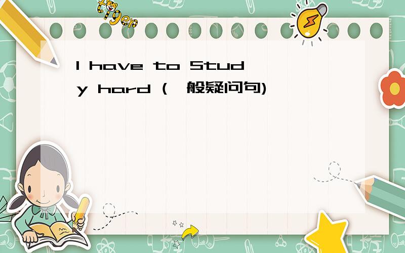 l have to Study hard (一般疑问句)