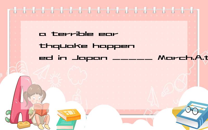 a terrible earthquake happened in Japan _____ March.A.to B.on C.in D.at