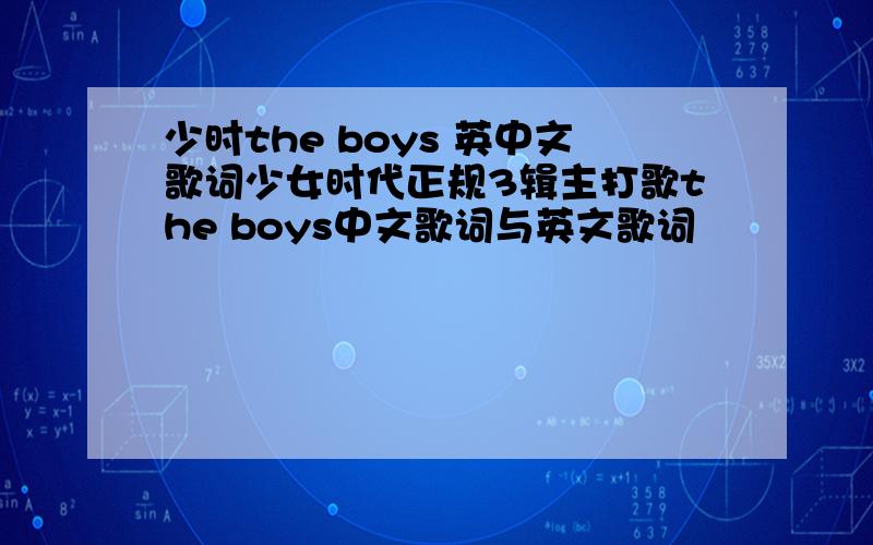 少时the boys 英中文歌词少女时代正规3辑主打歌the boys中文歌词与英文歌词