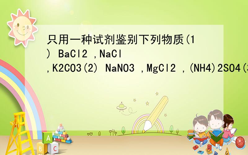只用一种试剂鉴别下列物质(1) BaCl2 ,NaCl ,K2CO3(2) NaNO3 ,MgCl2 ,(NH4)2SO4(3) CaCl2 ,NaNO3 ,H2SO4(4) NaCl ,H2SO4 ,Ca(OH)2