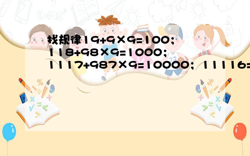 找规律19+9×9=100；118+98×9=1000；1117+987×9=10000；11116=9876×9=（ ）；1111114+987654×9=（