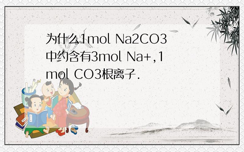 为什么1mol Na2CO3中约含有3mol Na+,1mol CO3根离子.
