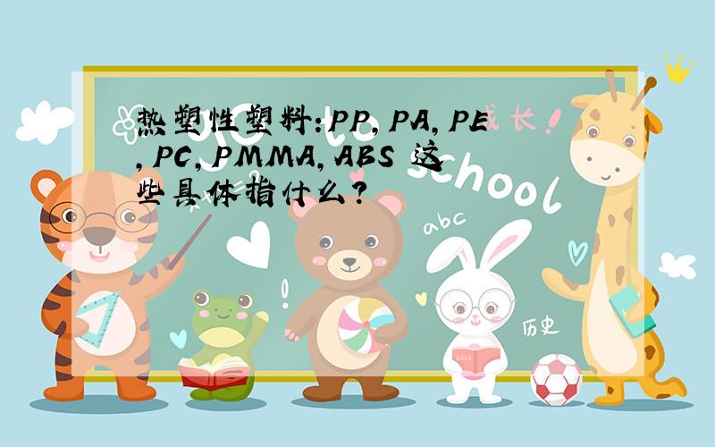 热塑性塑料:PP,PA,PE,PC,PMMA,ABS 这些具体指什么?
