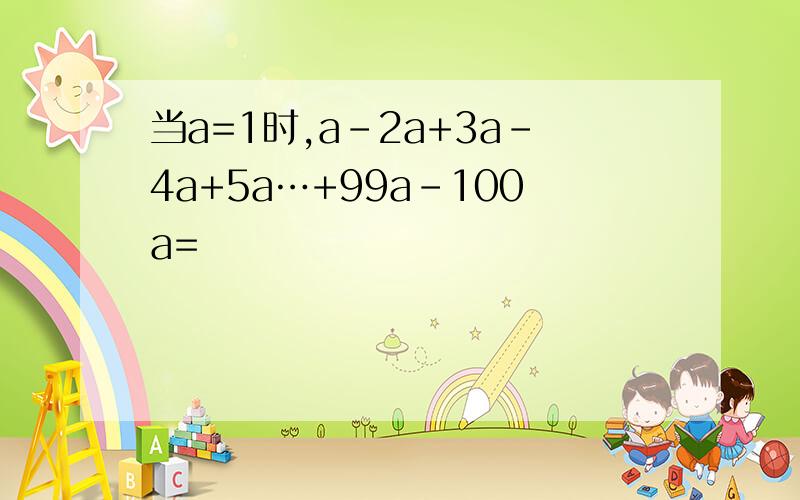 当a=1时,a-2a+3a-4a+5a…+99a-100a=