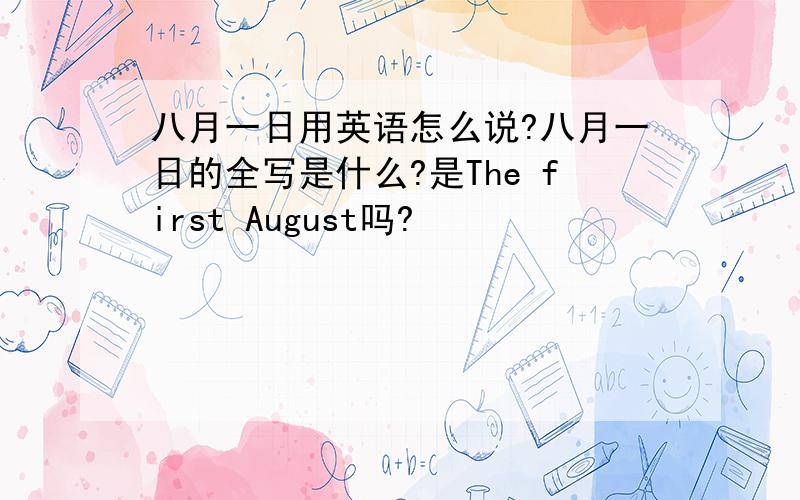 八月一日用英语怎么说?八月一日的全写是什么?是The first August吗?