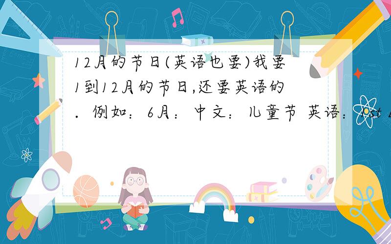 12月的节日(英语也要)我要1到12月的节日,还要英语的．例如：6月：中文：儿童节 英语：1st Labour Day