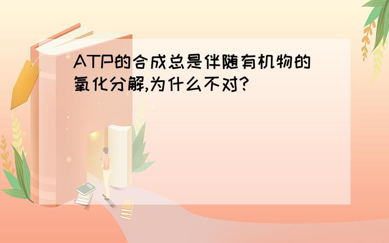 ATP的合成总是伴随有机物的氧化分解,为什么不对?