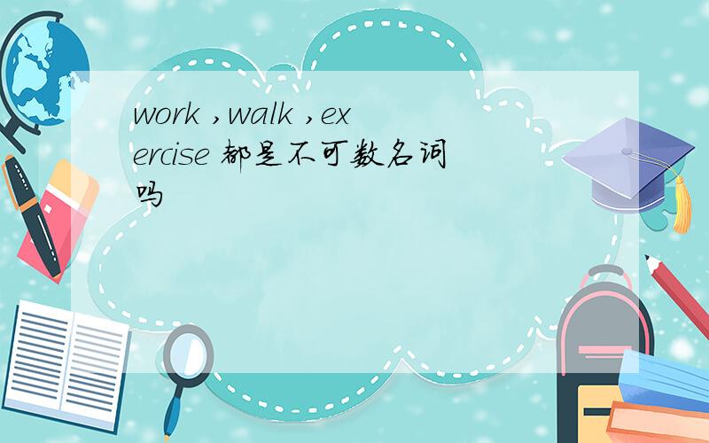 work ,walk ,exercise 都是不可数名词吗