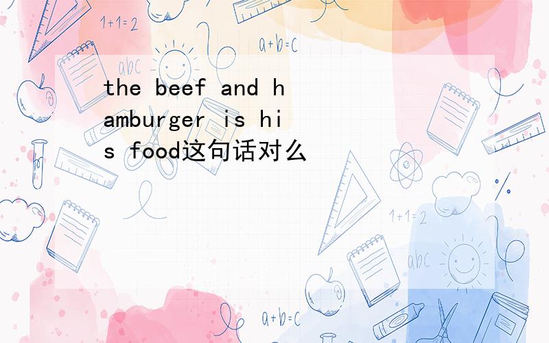 the beef and hamburger is his food这句话对么